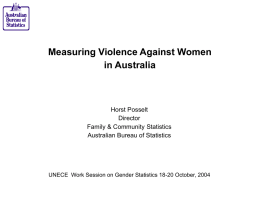 Measuring Violence Against Women in Australia  Horst Posselt Director Family & Community Statistics Australian Bureau of Statistics  UNECE Work Session on Gender Statistics 18-20 October, 2004