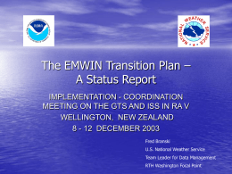 The EMWIN Transition Plan – A Status Report IMPLEMENTATION - COORDINATION MEETING ON THE GTS AND ISS IN RA V WELLINGTON, NEW ZEALAND 8 -