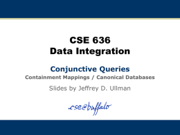 CSE 636 Data Integration Conjunctive Queries Containment Mappings / Canonical Databases  Slides by Jeffrey D.