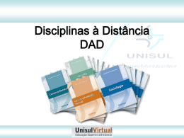 Disciplinas à Distância DAD Breve Histórico sobre a oferta de DADs na Unisul A estratégia de implantação e oferta de DADs nos.