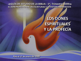GUÍA DE ESTUDIO DE LA BIBLIA - 1er. Trimestre, 2009 EL DON PROFÉTICO EN LAS ESCRITURAS Y LA HISTORIA ADVENTISTA  LOS DONES ESPIRITUALES Y.