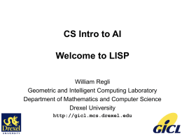 CS Intro to AI Welcome to LISP William Regli Geometric and Intelligent Computing Laboratory Department of Mathematics and Computer Science Drexel University http://gicl.mcs.drexel.edu.