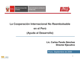 La Cooperación Internacional No Reembolsable en el Perú  (Ayuda al Desarrollo)  Lic. Carlos Pando Sánchez Director Ejecutivo Puno, Septiembre de 2009 1