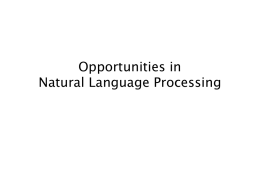 Opportunities in Natural Language Processing Outline   Overview of the field      Why are language technologies needed? What technologies are there?  What are interesting problems where NLP.