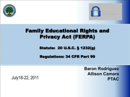 Family Educational Rights and Privacy Act (FERPA) Statute: 20 U.S.C. § 1232(g)  Regulations: 34 CFR Part 99  July18-22, 2011  Baron Rodriguez Allison Camara PTAC.