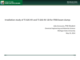 Irradiation study of Ti-6Al-4V and Ti-6Al-4V-1B for FRIB beam dump: Aida Amroussia, PhD Student Chemical Engineering and Materials Science Michigan State University May 19,
