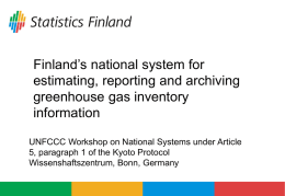 Finland’s national system for estimating, reporting and archiving greenhouse gas inventory information UNFCCC Workshop on National Systems under Article 5, paragraph 1 of the Kyoto.