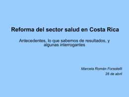Reforma del sector salud en Costa Rica Antecedentes, lo que sabemos de resultados, y algunas interrogantes  Marcela Román Forastelli 26 de abril.