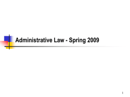 Administrative Law - Spring 2009 Introduction to Administrative Law This a general review to set the stage. We will study these topics.