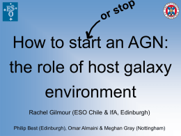 How to start an AGN: the role of host galaxy environment Rachel Gilmour (ESO Chile & IfA, Edinburgh) Philip Best (Edinburgh), Omar Almaini &