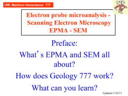 UW- Madison Geoscience 777  Electron probe microanalysis Scanning Electron Microscopy EPMA - SEM  Preface: What’s EPMA and SEM all about? How does Geology 777 work?  What can.