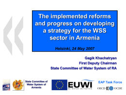 The implemented reforms and progress on developing a strategy for the WSS sector in Armenia Helsinki, 24 May 2007 Gagik Khachatryan First Deputy Chairman State Committee of.