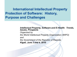 International Intellectual Property Protection of Software: History, Purpose and Challenges Intellectual Property, Software and E-Health: Trends, Issues, Prospects Organized by the World Intellectual Property Organization (WIPO) and the.