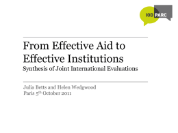 From Effective Aid to Effective Institutions Synthesis of Joint International Evaluations Julia Betts and Helen Wedgwood Paris 5th October 2011