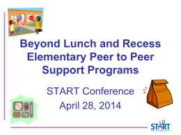 Beyond Lunch and Recess Elementary Peer to Peer Support Programs START Conference April 28, 2014