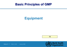 Basic Principles of GMP  Equipment  Module 10  |  Slide 1 of 26  January 2006 Equipment Objectives  To review the requirements for equipment  selection  design  use  maintenance 