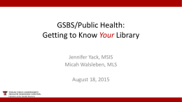 GSBS/Public Health: Getting to Know Your Library Jennifer Yack, MSIS Micah Walsleben, MLS August 18, 2015