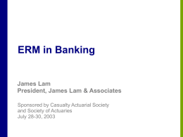 ERM in Banking  James Lam President, James Lam & Associates Sponsored by Casualty Actuarial Society and Society of Actuaries July 28-30, 2003  Filename.