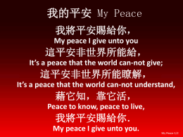 我的平安 My Peace 我將平安賜給你， My peace I give unto you  這平安非世界所能給， It’s a peace that the world can-not give;  這平安非世界所能瞭解， It’s a peace that the world.