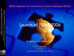 PISA  OECD Programme for International Student Assessment  Science Competencies for Tomorrow’s World  OECD Programme for International Student Assessment (PISA)  Launch of PISA 2006  Brussels, 4 December 2007 Barbara.