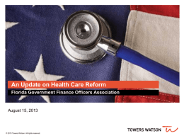 An Update on Health Care Reform Florida Government Finance Officers Association  August 15, 2013  © 2013 Towers Watson.