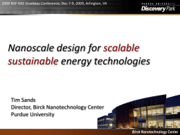2009 NSF NSE Grantees Conference, Dec 7-9, 2009, Arlington, VA  TDS  Nanoscale design for scalable sustainable energy technologies  Tim Sands Director, Birck Nanotechnology Center Purdue University Birck.