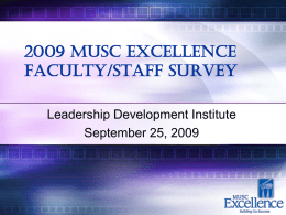 2009 MUSC Excellence Faculty/Staff Survey Leadership Development Institute September 25, 2009 Survey • Sent to Faculty and Staff of University – Not COM and F&A  •