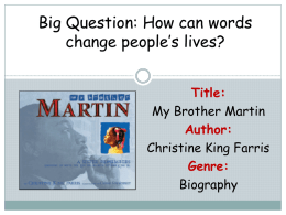 Big Question: How can words change people’s lives? Title: My Brother Martin Author: Christine King Farris Genre: Biography.