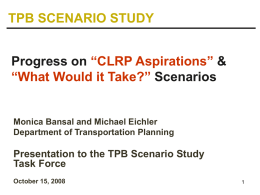 TPB SCENARIO STUDY Progress on “CLRP Aspirations” & “What Would it Take?” Scenarios  Monica Bansal and Michael Eichler Department of Transportation Planning  Presentation to the.