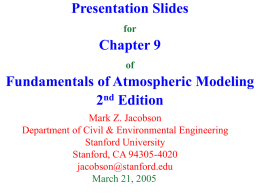Presentation Slides for  Chapter 9 of  Fundamentals of Atmospheric Modeling 2nd Edition Mark Z. Jacobson Department of Civil & Environmental Engineering Stanford University Stanford, CA 94305-4020 jacobson@stanford.edu March 21, 2005