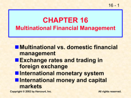 16 - 1  CHAPTER 16 Multinational Financial Management Multinational vs. domestic financial management Exchange rates and trading in foreign exchange International monetary system International money and capital markets Copyright ©
