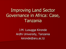 Improving Land Sector Governance in Africa: Case, Tanzania J.M. Lusugga Kironde Ardhi University, Tanzania kironde@aru.ac.tz.