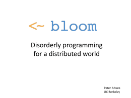 Disorderly programming for a distributed world  Peter Alvaro UC Berkeley Joint work • • • •  Peter Alvaro Neil Conway Joseph M.