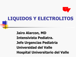 LIQUIDOS Y ELECTROLITOS Jairo Alarcon, MD Intensivista Pediatra. Jefe Urgencias Pediatria Universidad del Valle Hospital Universitario del Valle.