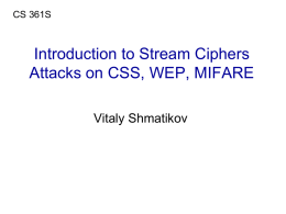 CS 361S  Introduction to Stream Ciphers Attacks on CSS, WEP, MIFARE Vitaly Shmatikov.