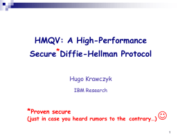 HMQV: A High-Performance Secure*Diffie-Hellman Protocol Hugo Krawczyk IBM Research  *Proven secure  (just in case you heard rumors to the contrary…)  