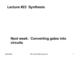 Lecture #23 Synthesis  Next week: Converting gates into circuits  10/25/2004  EE 42 fall 2004 lecture 23