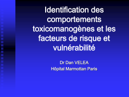 Identification des comportements toxicomanogènes et les facteurs de risque et vulnérabilité Dr Dan VELEA Hôpital Marmottan Paris.