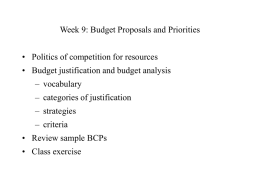 Week 9: Budget Proposals and Priorities  • Politics of competition for resources • Budget justification and budget analysis – vocabulary – categories of justification –