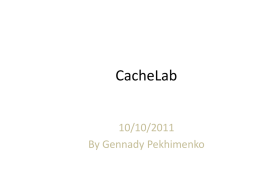 CacheLab 10/10/2011 By Gennady Pekhimenko Outline • Memory organization • Caching – Different types of locality – Cache organization  • Cachelab – Warnings are errors – Part (a) Building.