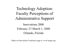 Technology Adoption: Faculty Perceptions of Administrative Support Innovations 2000 February 27-March 1, 2000 Orlando, Florida Slides on Innovations Conference page at www/league.org.