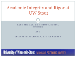 Academic Integrity and Rigor at UW Stout KATE THOMAS, US HISTORY, SOCIAL SCIENCE AND ELIZABETH BUCHANAN, ETHICS CENTER.