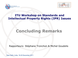 ITU Workshop on Standards and Intellectual Property Rights (IPR) Issues  Concluding Remarks  Rapporteurs: Stéphane Tronchon & Michel Goudelis  New Delhi, India, 19-20 December 2011  International Telecommunication Union.