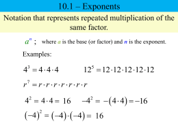 10.1 – Exponents Notation that represents repeated multiplication of the same factor. n a ; where a is the base (or factor) and n.