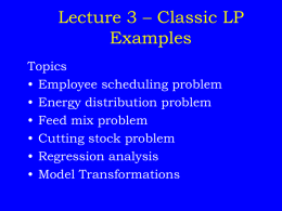 Lecture 3 – Classic LP Examples Topics • Employee scheduling problem • Energy distribution problem • Feed mix problem • Cutting stock problem • Regression analysis • Model.