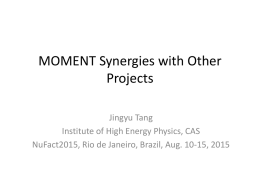 MOMENT Synergies with Other Projects Jingyu Tang Institute of High Energy Physics, CAS NuFact2015, Rio de Janeiro, Brazil, Aug.