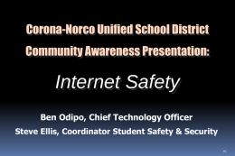 Corona-Norco Unified School District  Community Awareness Presentation:  Internet Safety Ben Odipo, Chief Technology Officer Steve Ellis, Coordinator Student Safety & Security •1