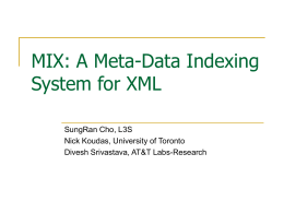 MIX: A Meta-Data Indexing System for XML SungRan Cho, L3S Nick Koudas, University of Toronto Divesh Srivastava, AT&T Labs-Research.