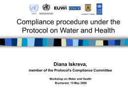 Compliance procedure under the Protocol on Water and Health  Diana Iskreva, member of the Protocol’s Compliance Committee Workshop on Water and Health Bucharest, 15 May.