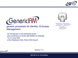 GenericIAM generic processes for Identity- & Access Management An introduction to be presented at the joint conference of enisa with EEMA on eIdentity, 12-13 June.